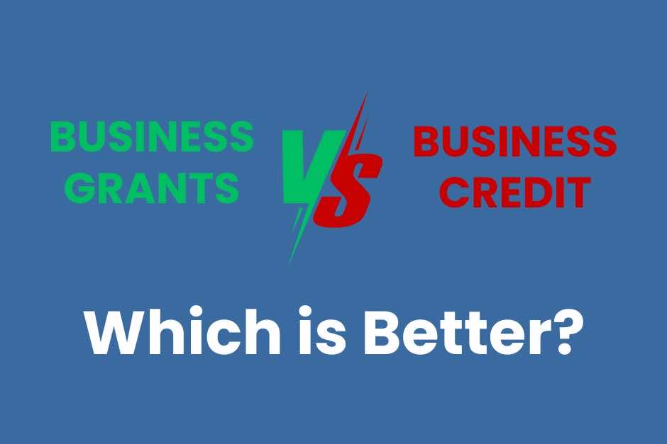 Business Grants vs. Business Credit - Which is Better?