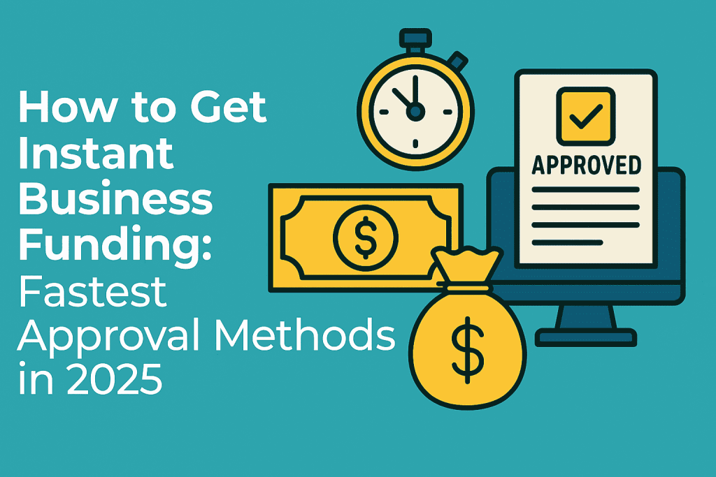 how to get instant business funding fastest approval methods in 2025